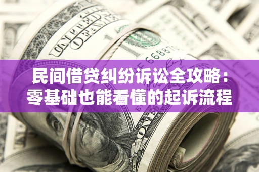 济南民间借贷纠纷诉讼全攻略:零基础也能看懂的起诉流程与证据整理指南 济南民间借贷纠纷诉讼全攻略:零基础也能看懂的起诉流程与证据整理指南