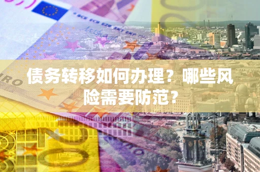 济南债务转移如何办理？哪些风险需要防范？