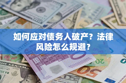 济南如何应对债务人破产？法律风险怎么规避？