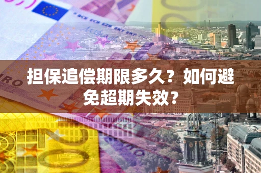 济南担保追偿期限多久?如何避免超期失效? 济南担保追偿期限多久?如何避免超期失效?
