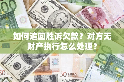 济南如何追回胜诉欠款？对方无财产执行怎么处理？