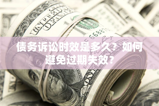济南债务诉讼时效是多久？如何避免过期失效？