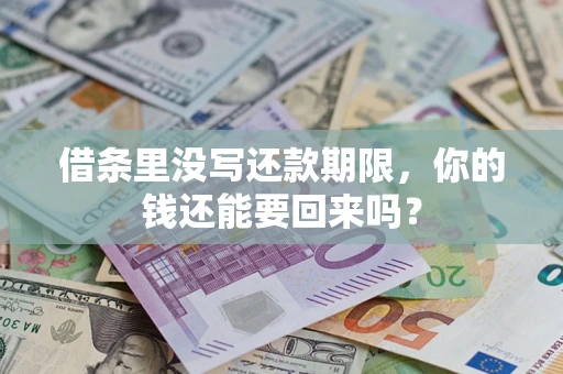 济南借条里没写还款期限，你的钱还能要回来吗？