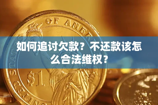 济南如何追讨欠款？不还款该怎么合法维权？