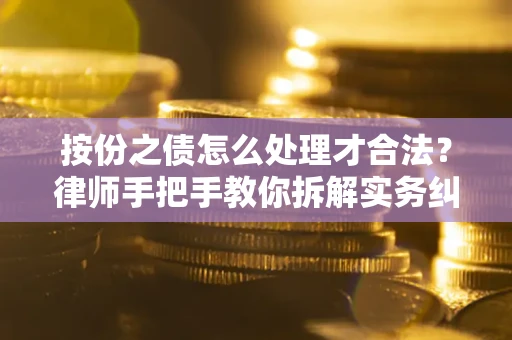 济南按份之债怎么处理才合法？律师手把手教你拆解实务纠纷