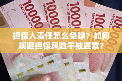 济南担保人责任怎么免除？如何规避担保风险不被连累？