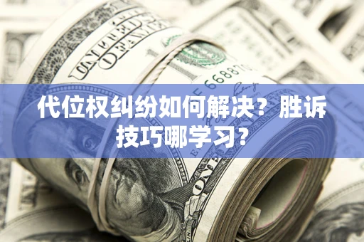 济南代位权纠纷如何解决？胜诉技巧哪学习？