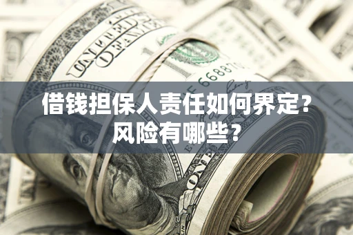 济南借钱担保人责任如何界定?风险有哪些? 济南借钱担保人责任如何界定?风险有哪些?
