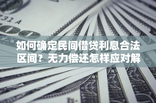 济南如何确定民间借贷利息合法区间？无力偿还怎样应对解决法门？
