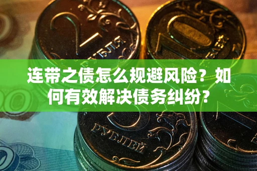 济南连带之债怎么规避风险？如何有效解决债务纠纷？