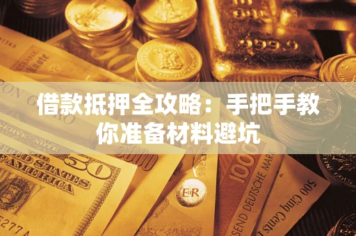 济南借款抵押全攻略：手把手教你准备材料避坑