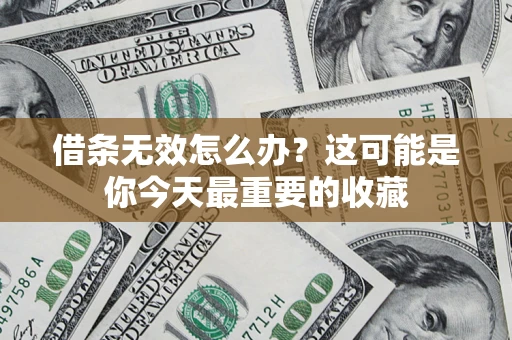 济南借条无效怎么办？这可能是你今天最重要的收藏
