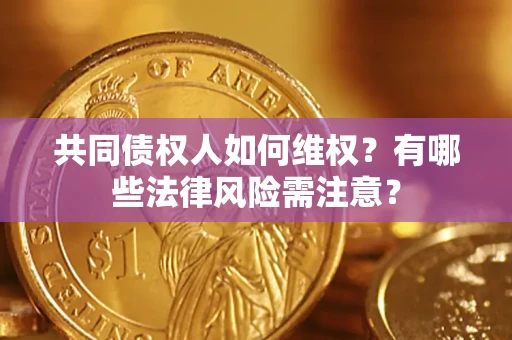 济南共同债权人如何维权？有哪些法律风险需注意？