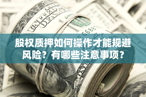 济南股权质押如何操作才能规避风险？有哪些注意事项？