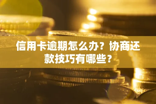 济南信用卡逾期怎么办？协商还款技巧有哪些？