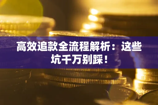 济南高效追款全流程解析：这些坑千万别踩！
