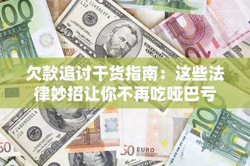济南欠款追讨干货指南：这些法律妙招让你不再吃哑巴亏