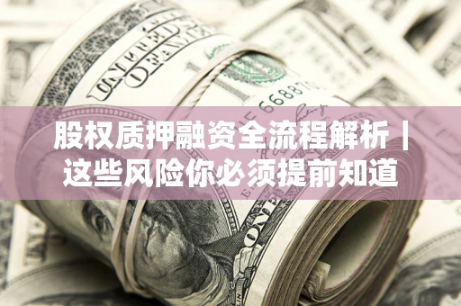 济南股权质押融资全流程解析｜这些风险你必须提前知道