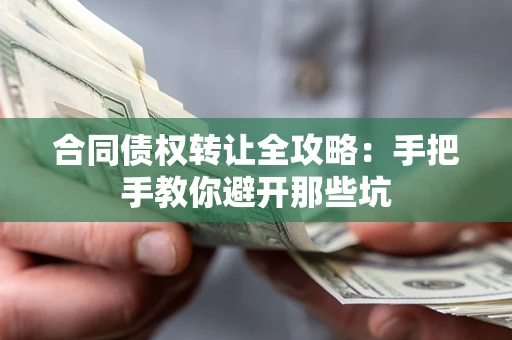 济南合同债权转让全攻略：手把手教你避开那些坑