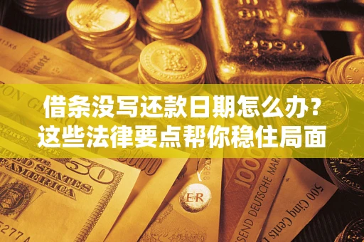 济南借条没写还款日期怎么办？这些法律要点帮你稳住局面