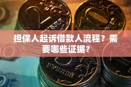 济南担保人起诉借款人流程?需要哪些证据? 济南担保人起诉借款人流程?需要哪些证据?