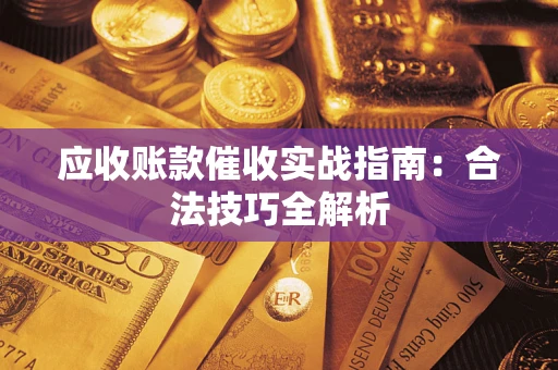 济南应收账款催收实战指南：合法技巧全解析