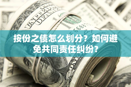 济南按份之债怎么划分？如何避免共同责任纠纷？