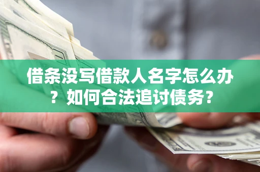 济南借条没写借款人名字怎么办？如何合法追讨债务？
