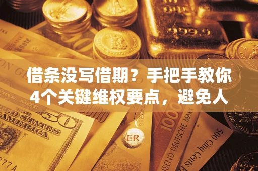 济南借条没写借期？手把手教你4个关键维权要点，避免人财两空