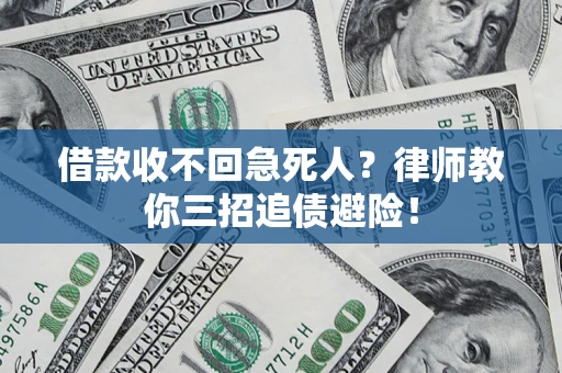 济南借款收不回急死人？律师教你三招追债避险！