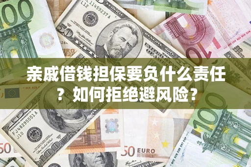 济南亲戚借钱担保要负什么责任？如何拒绝避风险？