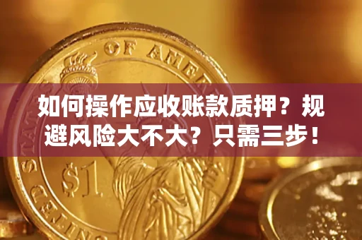济南如何操作应收账款质押？规避风险大不大？只需三步！