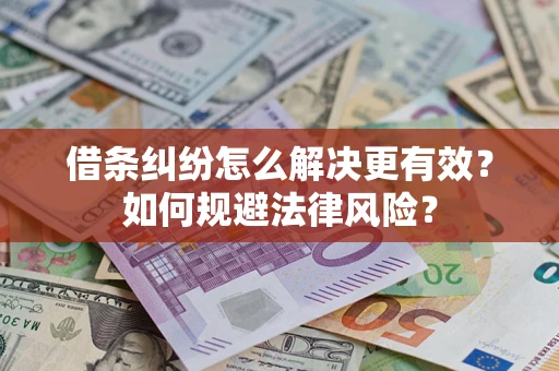 济南借条纠纷怎么解决更有效？如何规避法律风险？