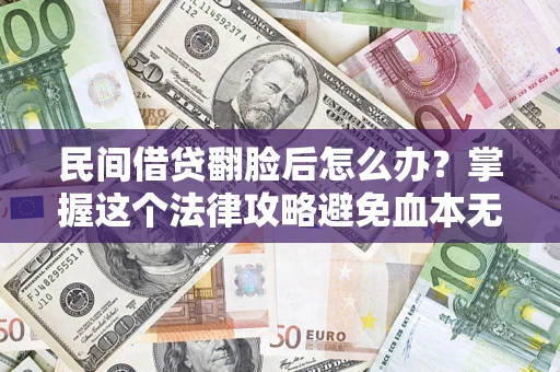 济南民间借贷翻脸后怎么办？掌握这个法律攻略避免血本无归