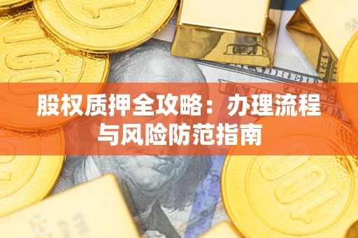 济南股权质押全攻略：办理流程与风险防范指南