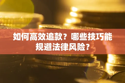 济南如何高效追款？哪些技巧能规避法律风险？