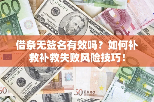 济南借条无签名有效吗？如何补救补救失败风险技巧！