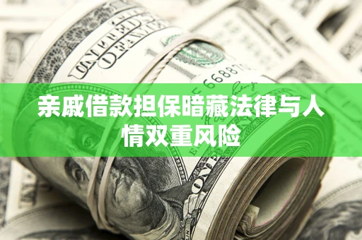 济南亲戚借款担保暗藏法律与人情双重风险