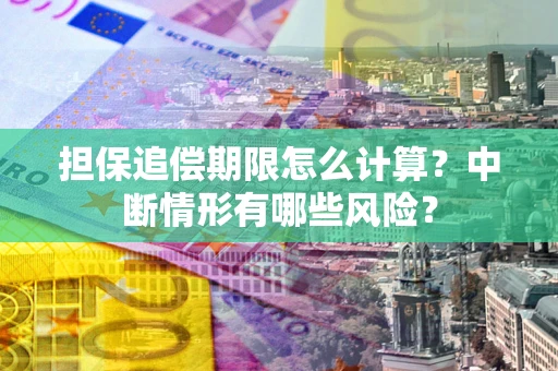 济南担保追偿期限怎么计算？中断情形有哪些风险？