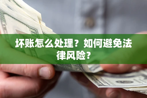 济南坏账怎么处理？如何避免法律风险？