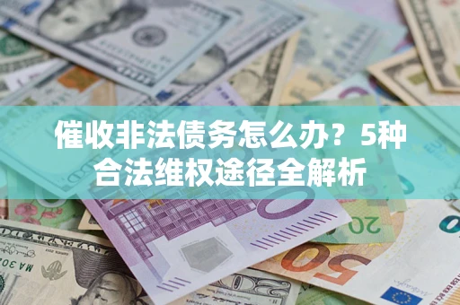 济南催收非法债务怎么办？5种合法维权途径全解析