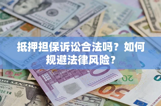 济南抵押担保诉讼合法吗？如何规避法律风险？