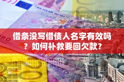 济南借条没写借债人名字有效吗？如何补救要回欠款？