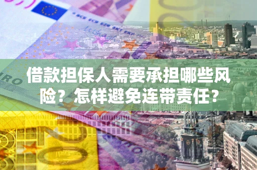 济南借款担保人需要承担哪些风险？怎样避免连带责任？