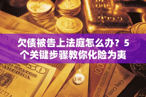 济南欠债被告上法庭怎么办？5个关键步骤教你化险为夷