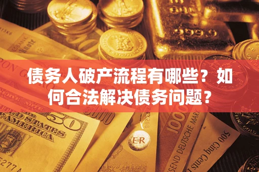 济南债务人破产流程有哪些？如何合法解决债务问题？