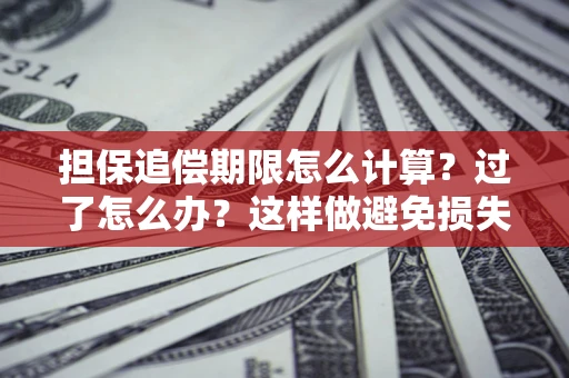 济南担保追偿期限怎么计算？过了怎么办？这样做避免损失！