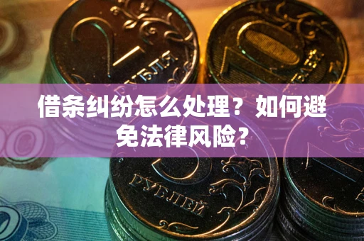 济南借条纠纷怎么处理？如何避免法律风险？
