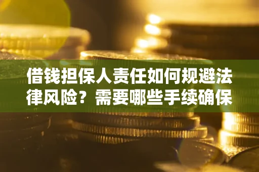 济南借钱担保人责任如何规避法律风险？需要哪些手续确保安全？