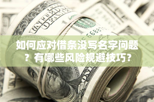 济南如何应对借条没写名字问题？有哪些风险规避技巧？